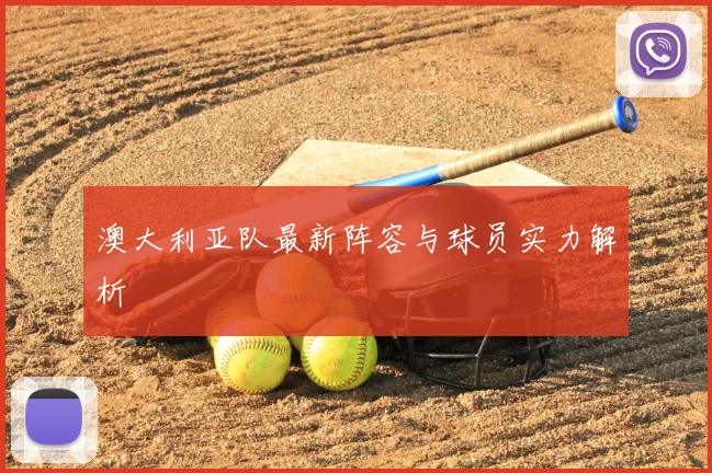 澳大利亚队最新阵容与球员实力解析