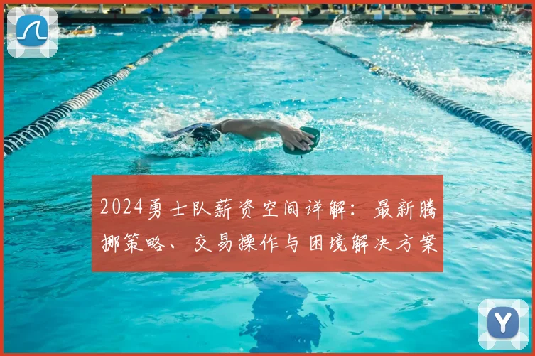 2024勇士队薪资空间详解：最新腾挪策略、交易操作与困境解决方案